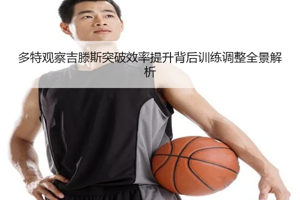多特观察吉滕斯突破效率提升背后训练调整全景解析